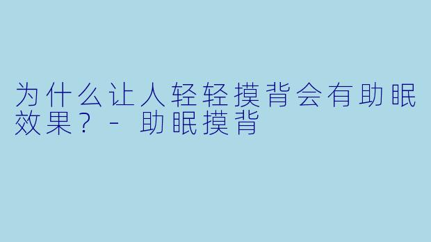 为什么让人轻轻摸背会有助眠效果？-助眠摸背