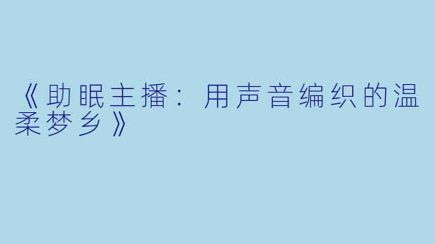 《助眠主播：用声音编织的温柔梦乡》