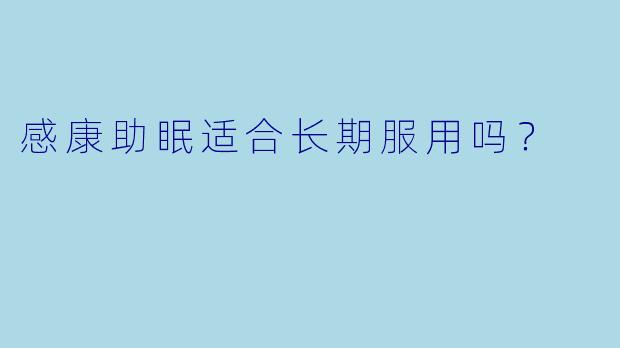 感康助眠适合长期服用吗？