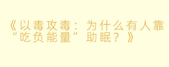《以毒攻毒：为什么有人靠“吃负能量”助眠？》