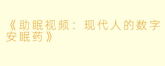 《助眠视频：现代人的数字安眠药》