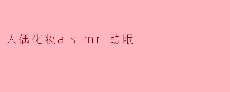 人偶化妆asmr助眠
