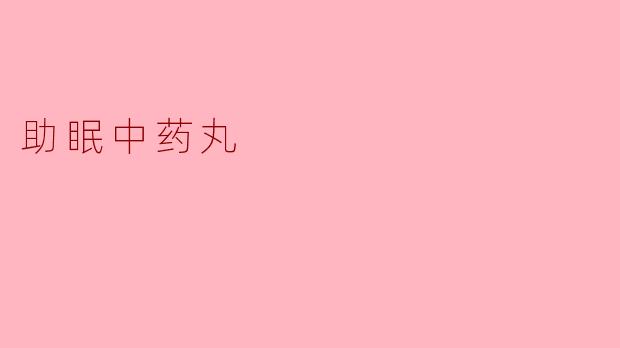 “助眠中药丸:传统智慧与现代科学的安眠良方”