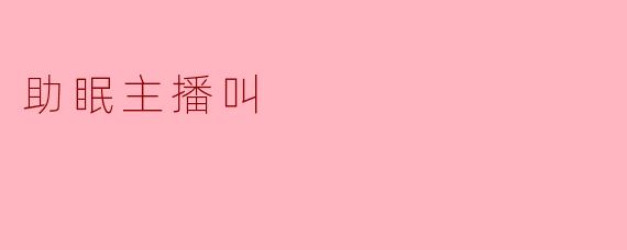 《助眠主播:用声音编织的温柔梦乡》