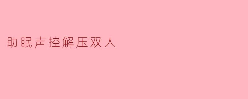 助眠声控解压双人