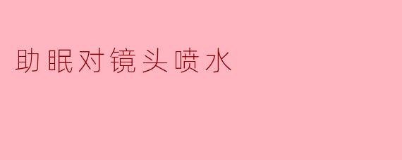 《镜头前的“水雾魔法”:助眠视频中喷水特效的心理学奥秘》