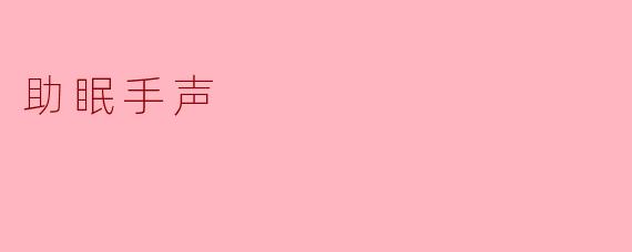 什么是助眠手声?它如何帮助改善睡眠?