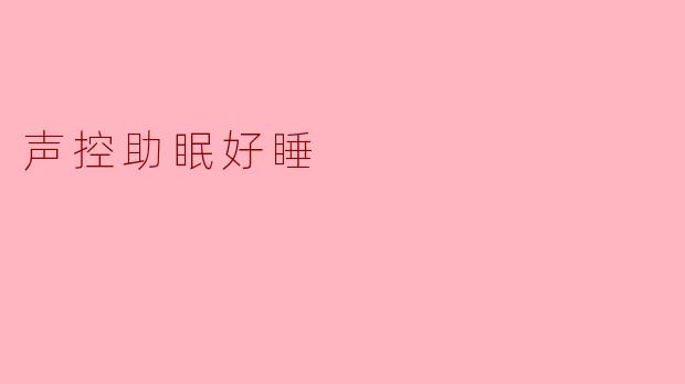 什么是声控助眠好睡?它如何帮助改善睡眠?