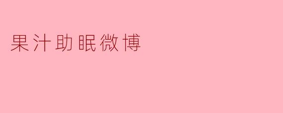 果汁助眠微博