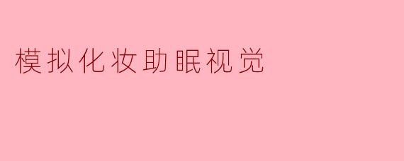 模拟化妆助眠视觉
