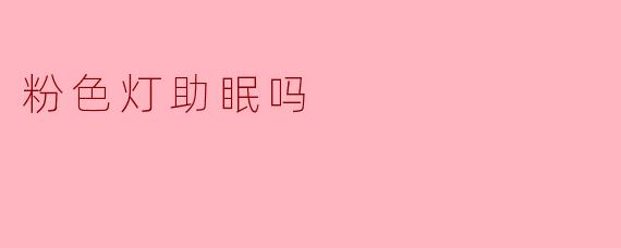 粉色灯助眠吗