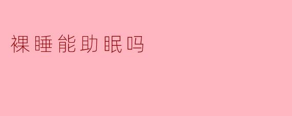 裸睡真的能助眠吗?科学解析睡眠质量与体温的关系