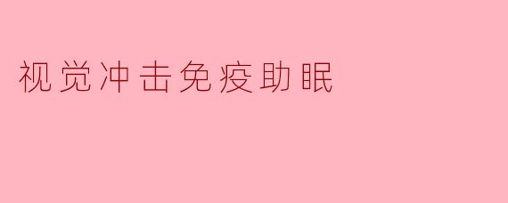 视觉冲击免疫助眠