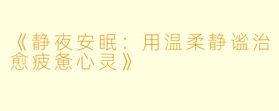 《静夜安眠：用温柔静谧治愈疲惫心灵》