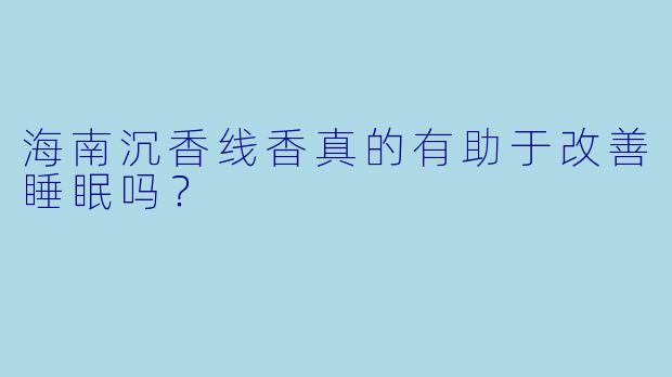 海南沉香线香真的有助于改善睡眠吗？
