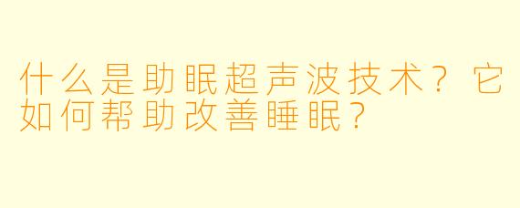 什么是助眠超声波技术？它如何帮助改善睡眠？