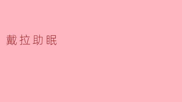 “戴拉助眠:科学配方打造深度睡眠,告别失眠困扰”