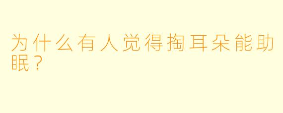 为什么有人觉得掏耳朵能助眠？