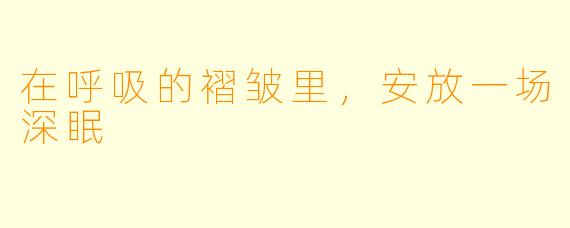 在呼吸的褶皱里，安放一场深眠