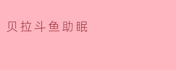 贝拉斗鱼助眠