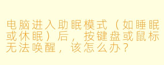 电脑进入助眠模式(如睡眠或休眠)后,按键盘或鼠标无法唤醒,该怎么办?