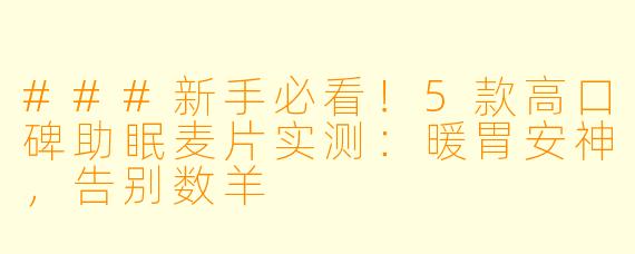 ###新手必看!5款高口碑助眠麦片实测:暖胃安神,告别数羊