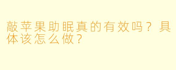 敲苹果助眠真的有效吗?具体该怎么做?