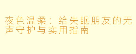 夜X  温柔：给失眠朋友的无声守护与实用指南