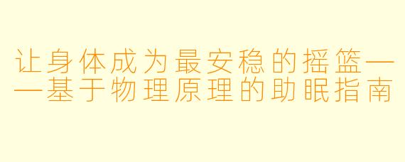 让身体成为最安稳的摇篮——基于物理原理的助眠指南